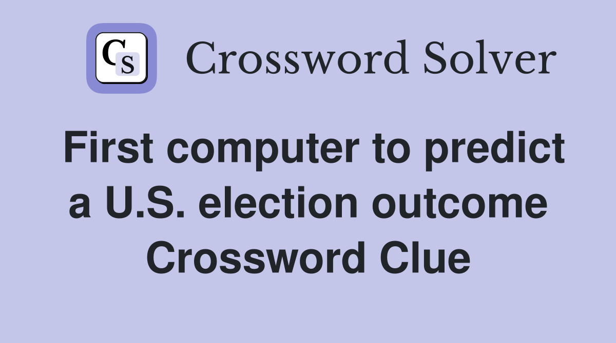 First computer to predict a U.S. election outcome Crossword Clue
