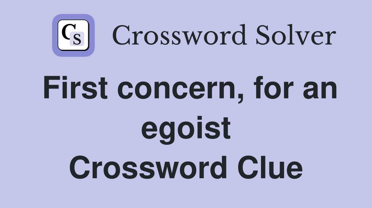First concern, for an egoist Crossword Clue