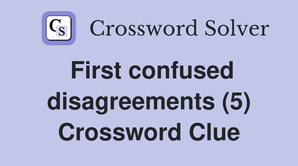 First confused disagreements (5) Crossword Clue