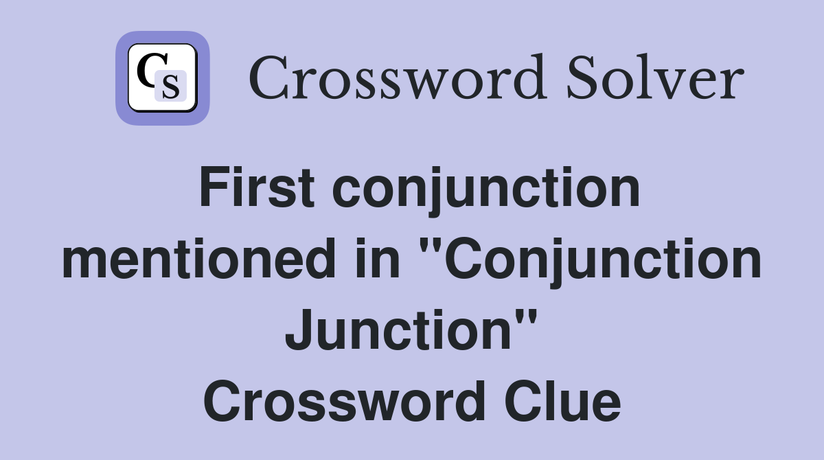 First conjunction mentioned in "Conjunction Junction" Crossword Clue