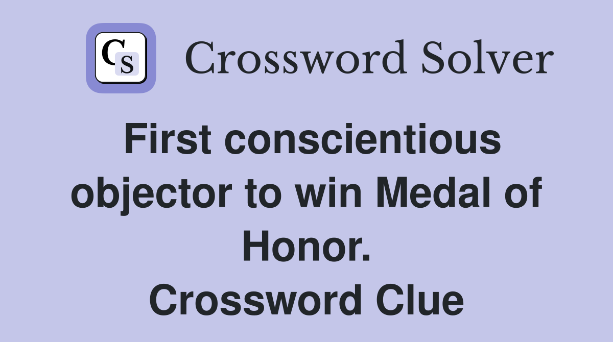 First conscientious objector to win Medal of Honor. Crossword Clue