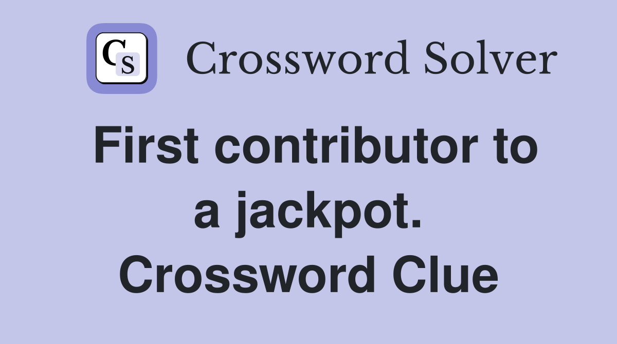 First contributor to a jackpot. Crossword Clue