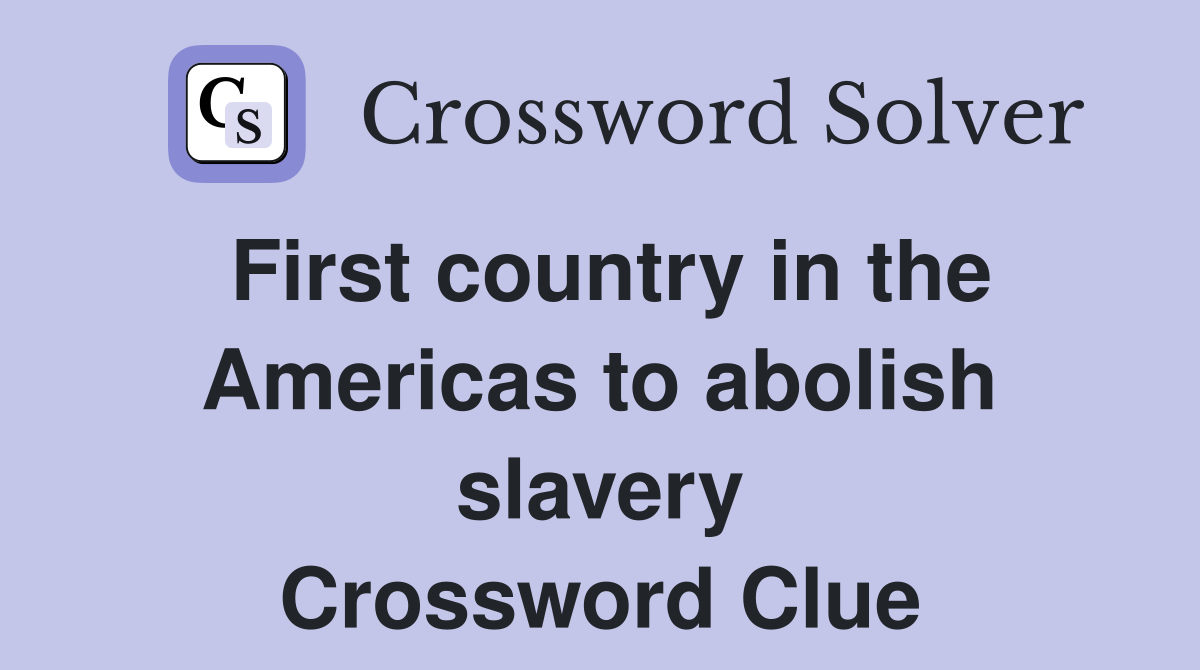 First country in the Americas to abolish slavery Crossword Clue