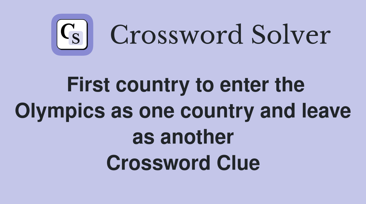 First country to enter the Olympics as one country and leave as another Crossword Clue