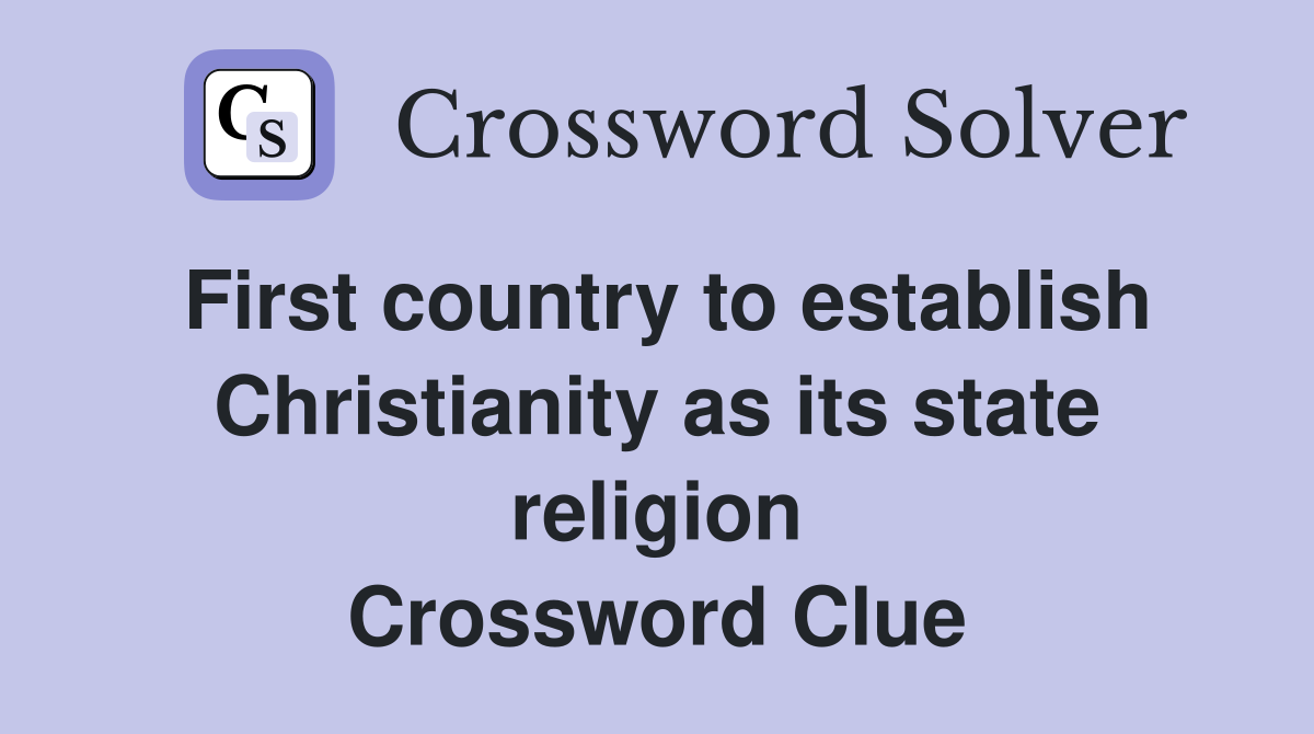 First country to establish Christianity as its state religion Crossword Clue