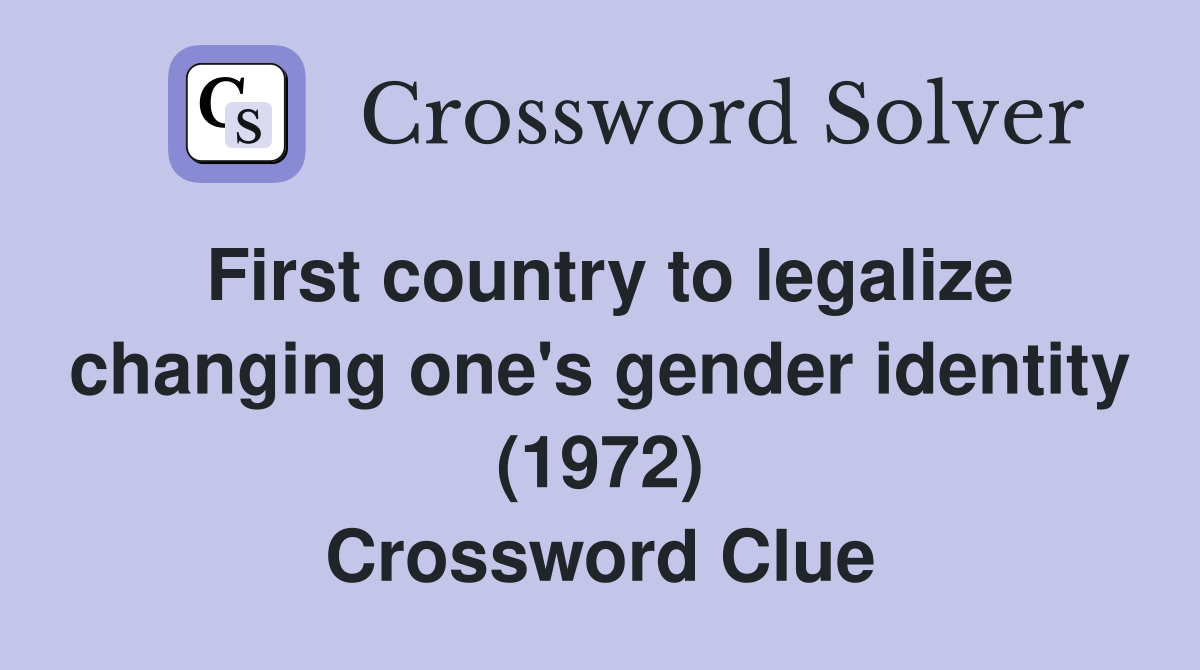 First country to legalize changing one's gender identity (1972) Crossword Clue
