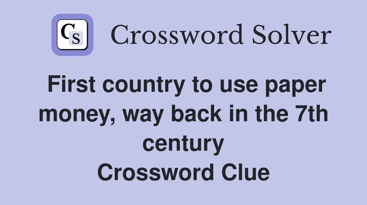 First country to use paper money, way back in the 7th century Crossword Clue