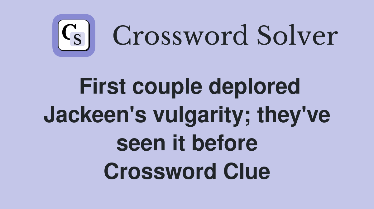 First couple deplored Jackeen's vulgarity; they've seen it before Crossword Clue