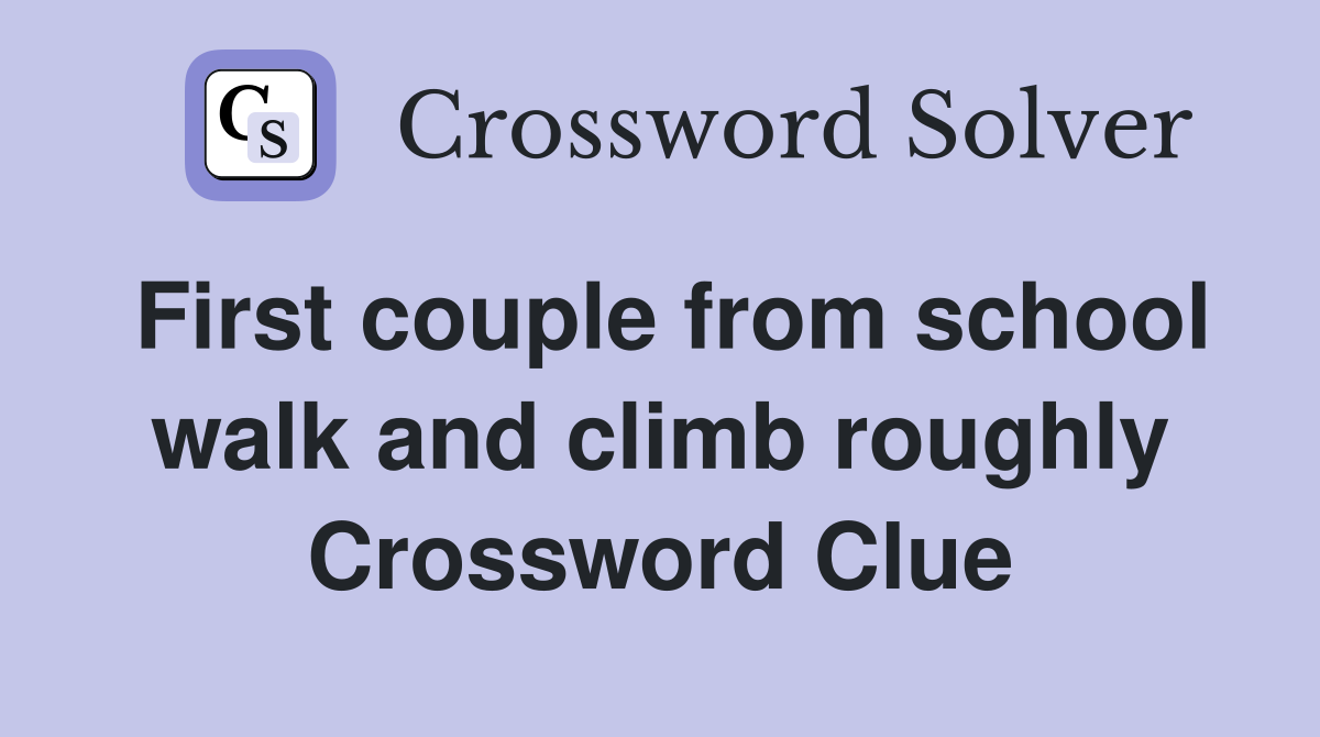 First couple from school walk and climb roughly Crossword Clue