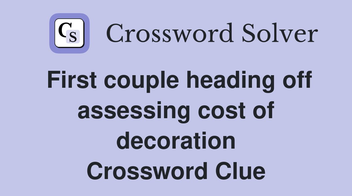 First couple heading off assessing cost of decoration Crossword Clue