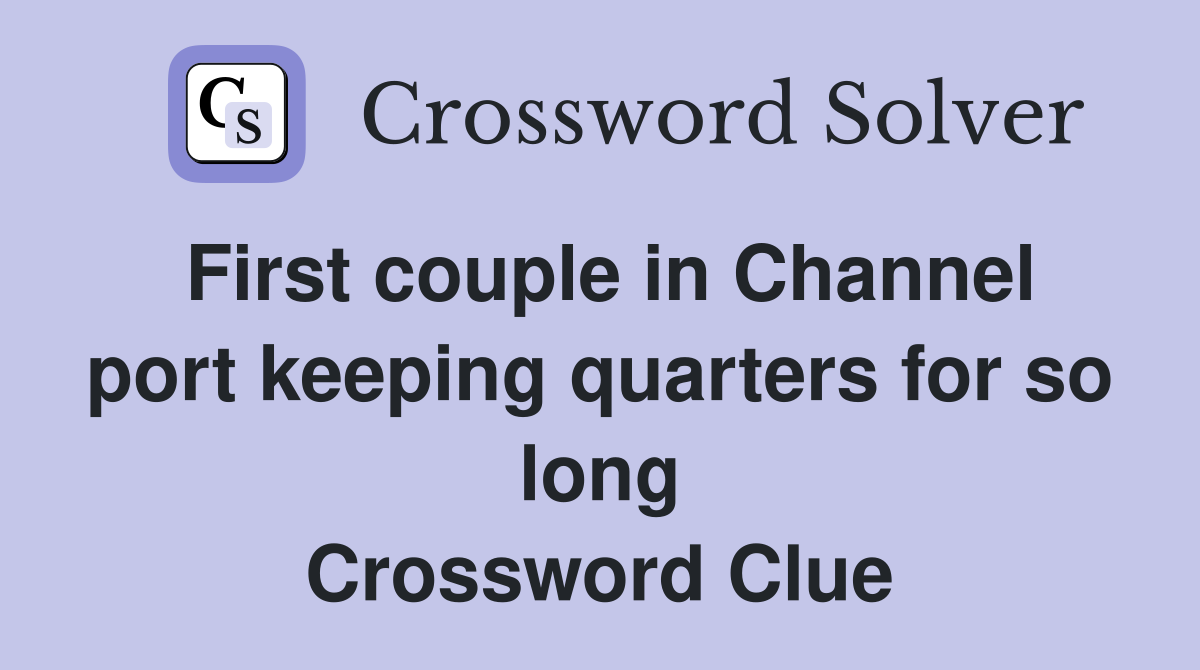 First couple in Channel port keeping quarters for so long Crossword Clue