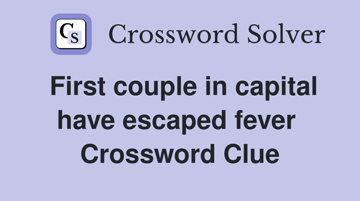 First couple in capital have escaped fever  Crossword Clue