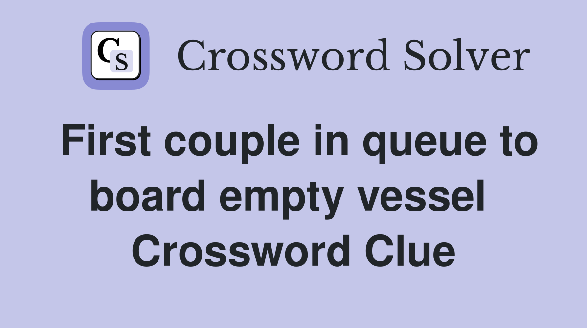 First couple in queue to board empty vessel  Crossword Clue