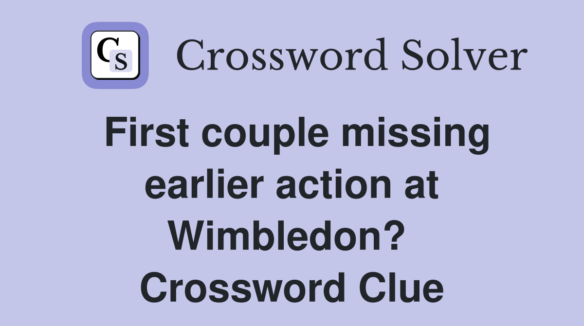 First couple missing earlier action at Wimbledon?  Crossword Clue