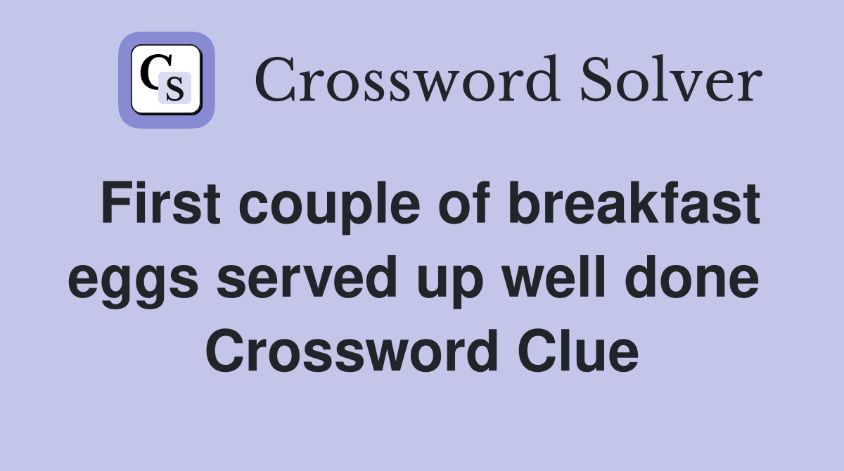 First couple of breakfast eggs served up well done  Crossword Clue