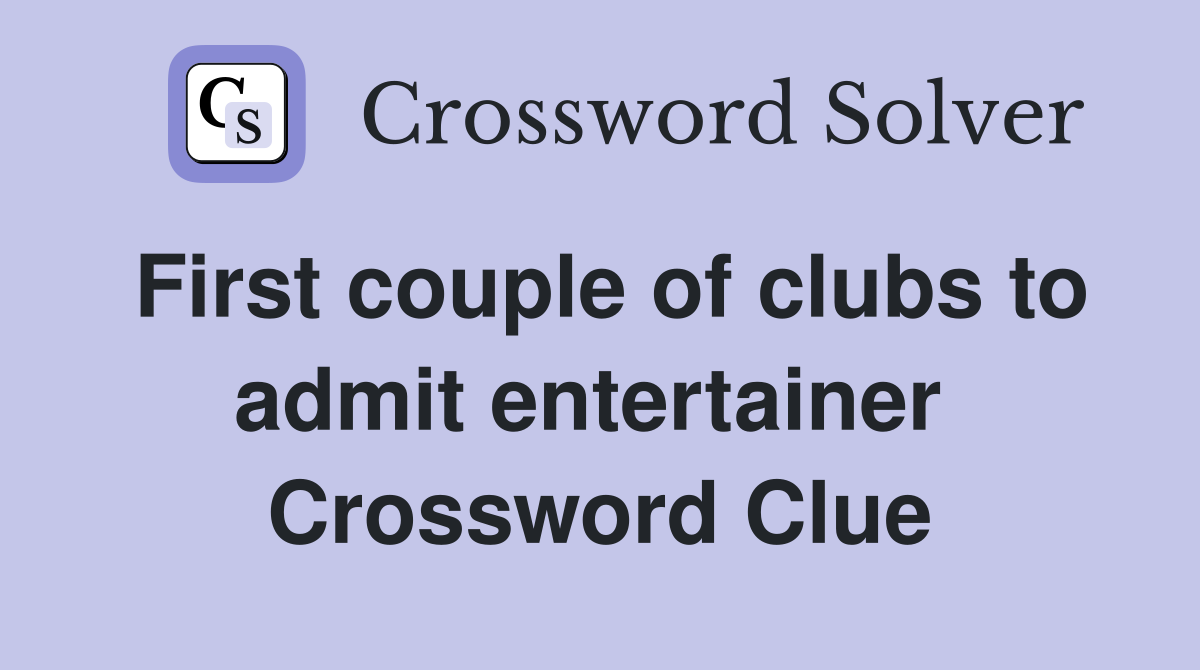 First couple of clubs to admit entertainer  Crossword Clue