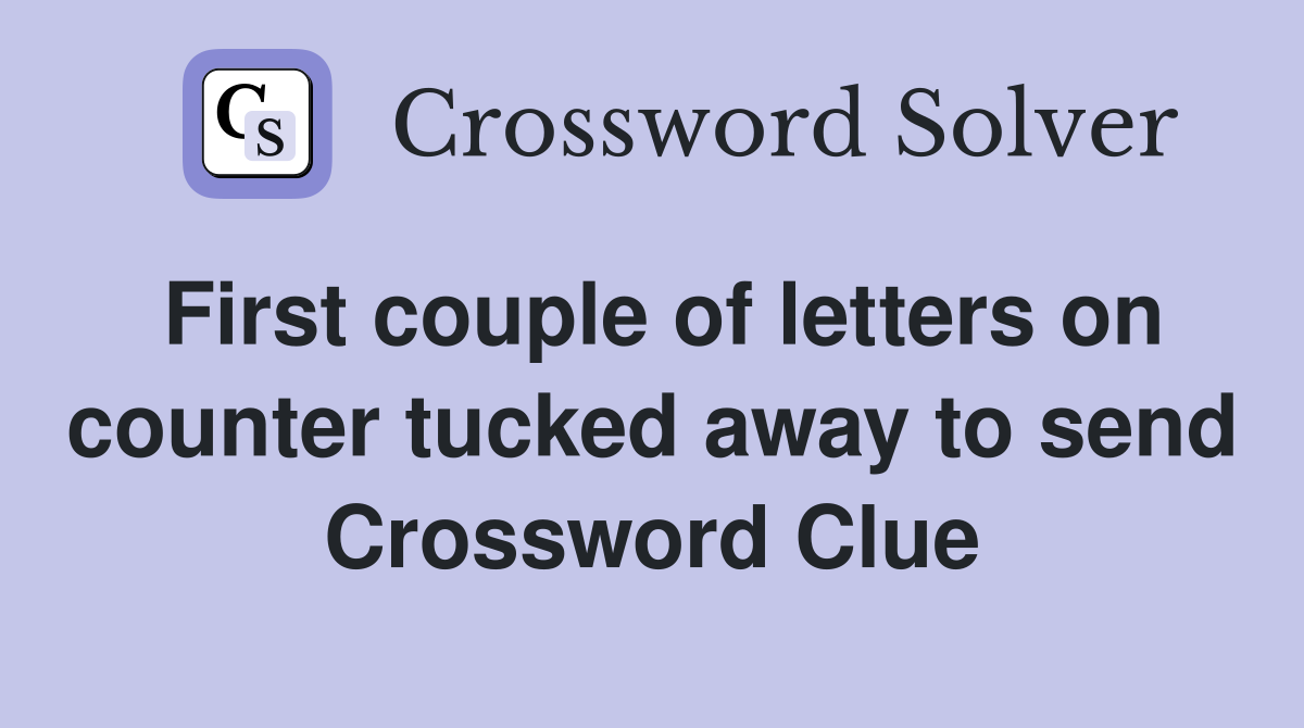 First couple of letters on counter tucked away to send Crossword Clue