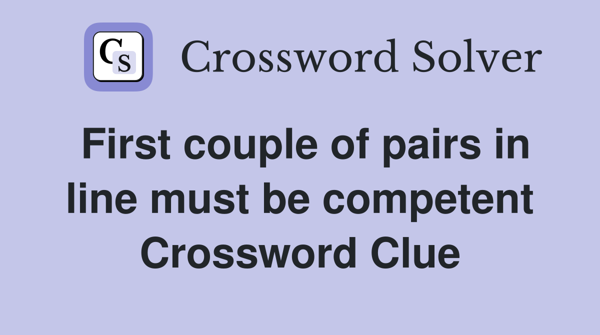 First couple of pairs in line must be competent Crossword Clue