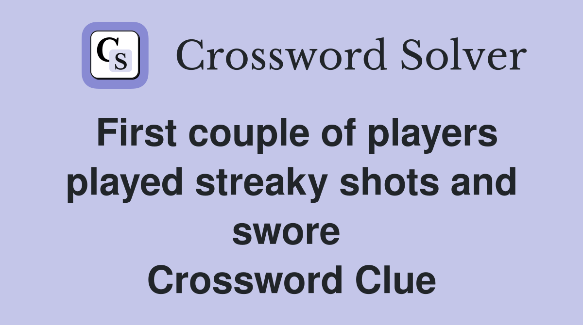 First couple of players played streaky shots and swore  Crossword Clue
