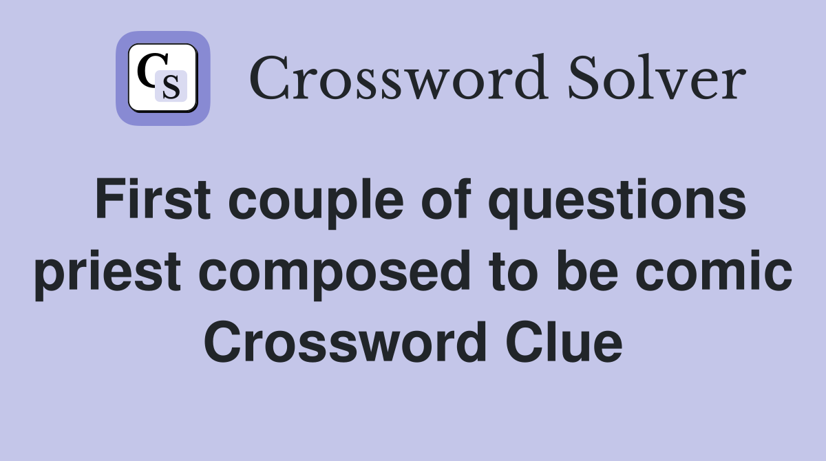 First couple of questions priest composed to be comic Crossword Clue