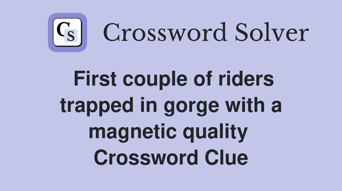 First couple of riders trapped in gorge with a magnetic quality  Crossword Clue