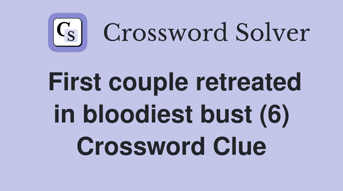 First couple retreated in bloodiest bust (6) Crossword Clue
