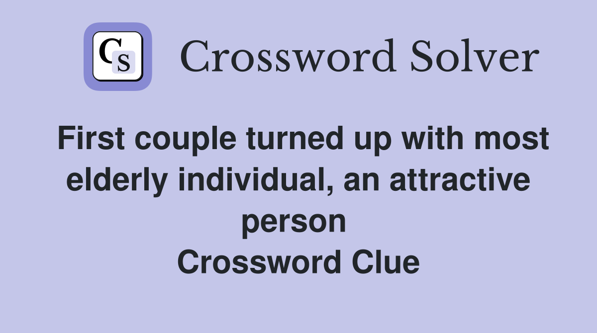First couple turned up with most elderly individual, an attractive person  Crossword Clue