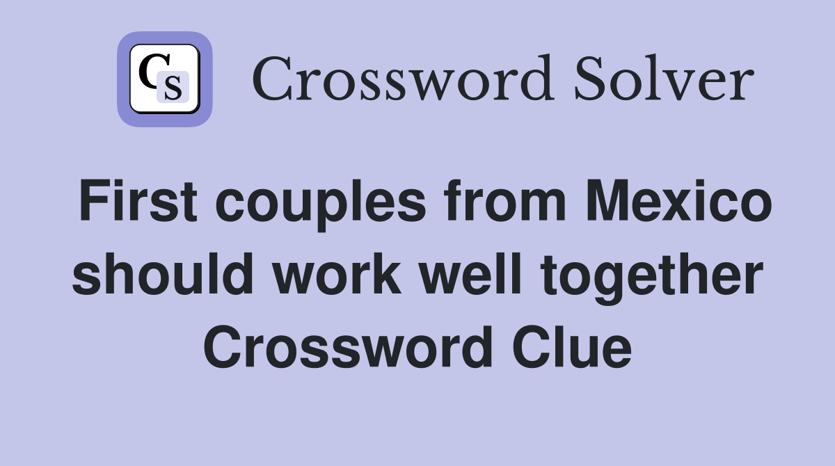 First couples from Mexico should work well together Crossword Clue