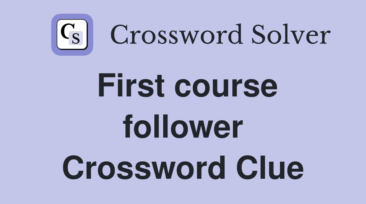 First course follower Crossword Clue