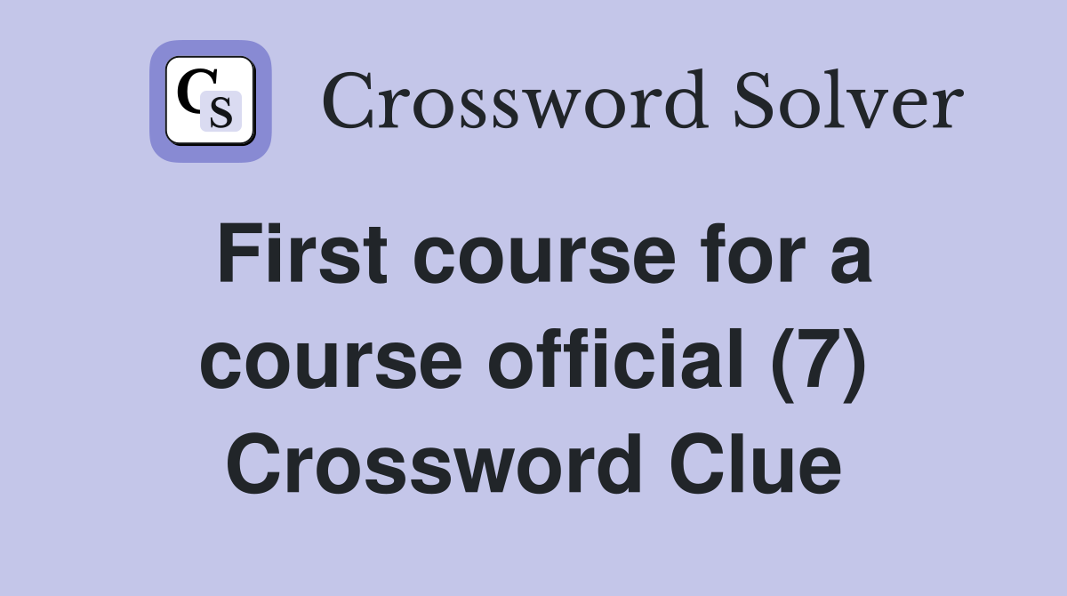 First course for a course official (7) Crossword Clue