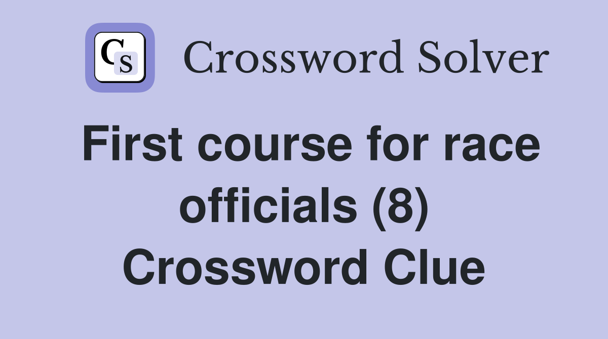 First course for race officials (8) Crossword Clue