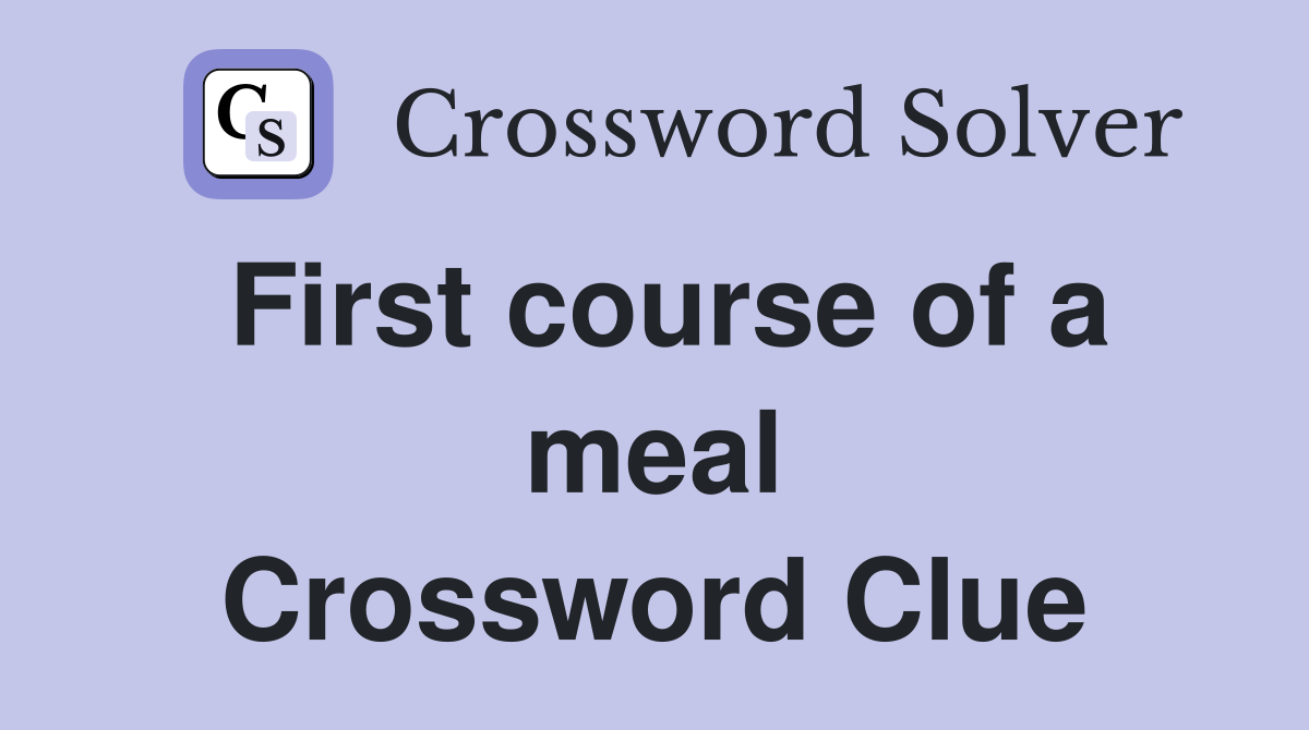 First course of a meal Crossword Clue