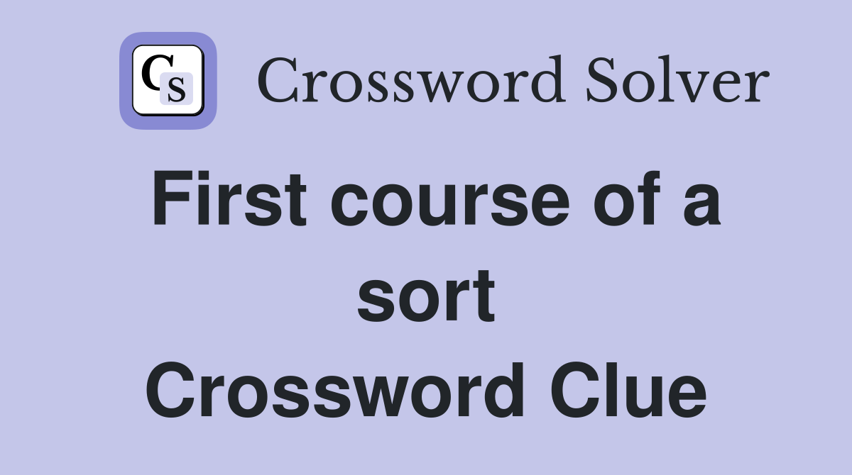 First course of a sort Crossword Clue