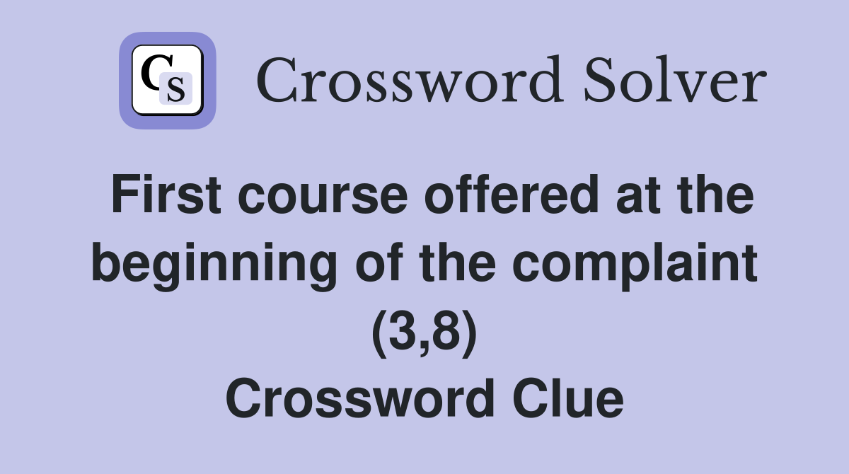 First course offered at the beginning of the complaint (3,8) Crossword Clue