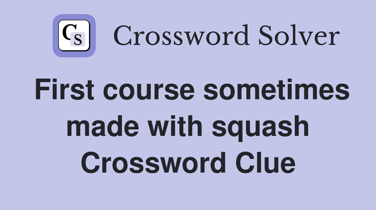 First course sometimes made with squash Crossword Clue