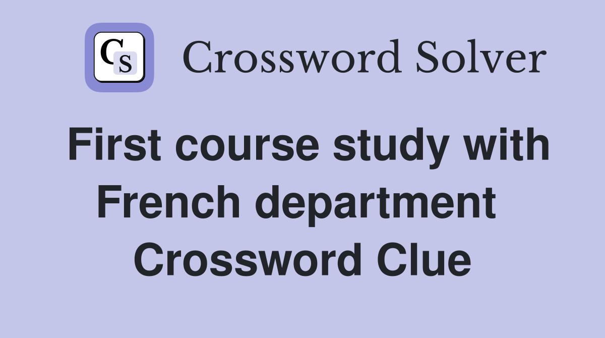 First course study with French department  Crossword Clue
