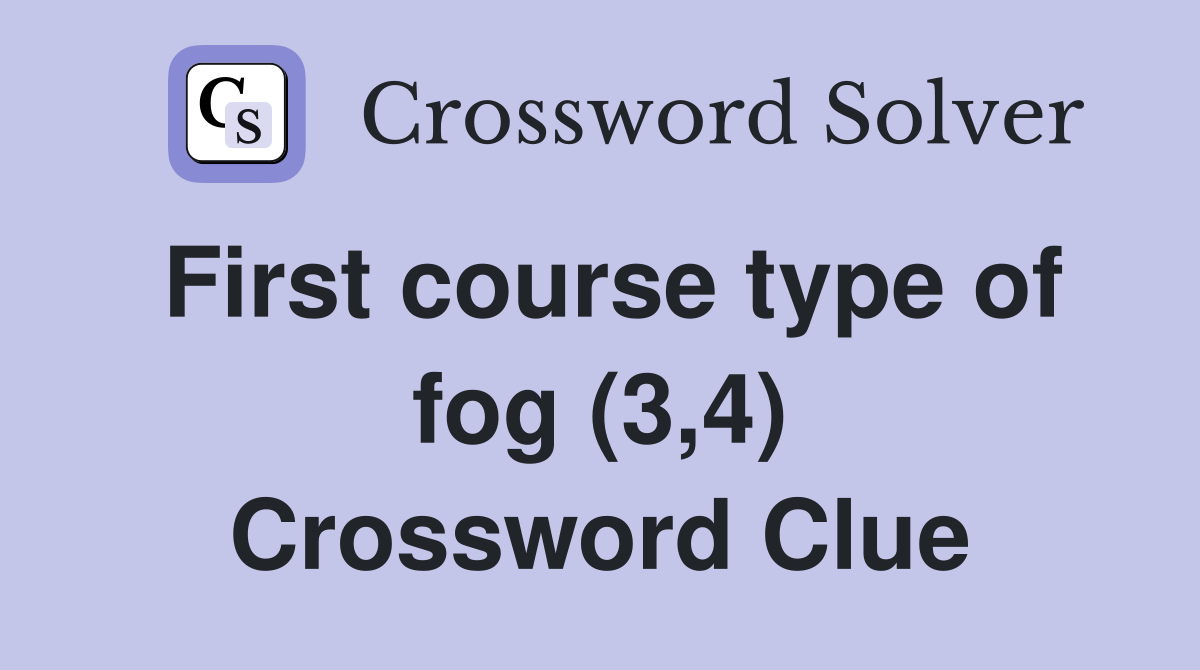 First course type of fog (3,4) Crossword Clue