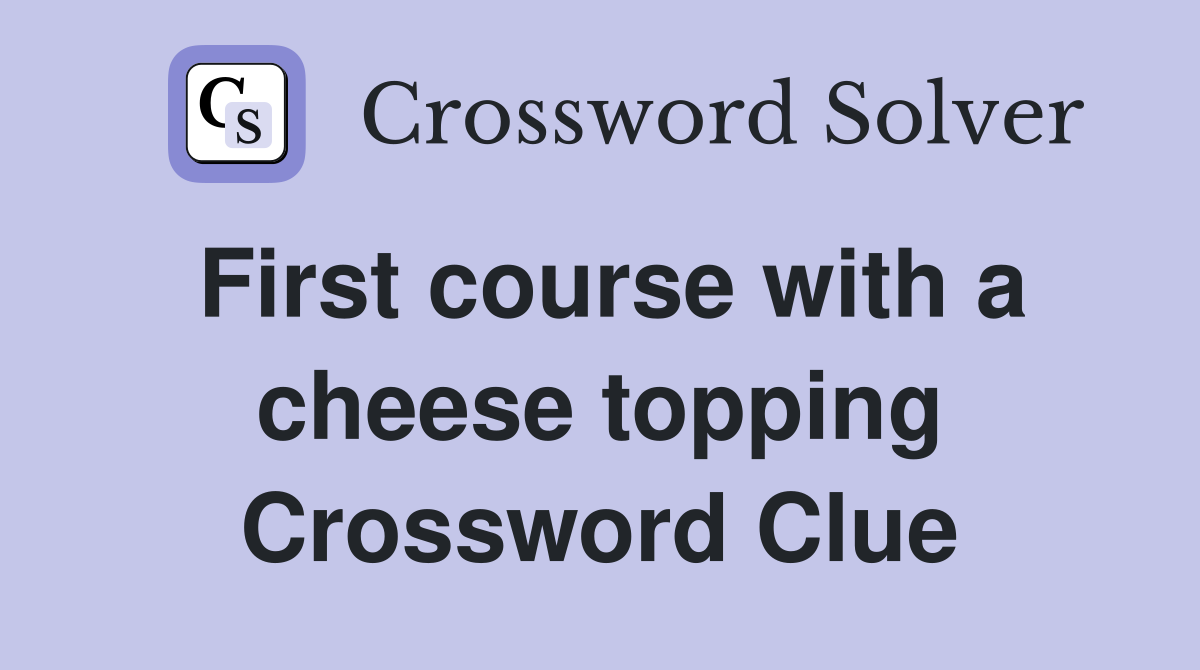 First course with a cheese topping Crossword Clue