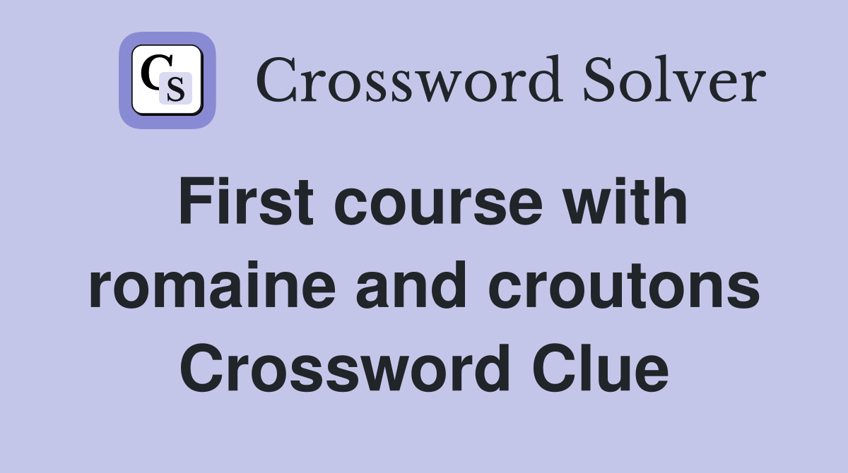 First course with romaine and croutons Crossword Clue