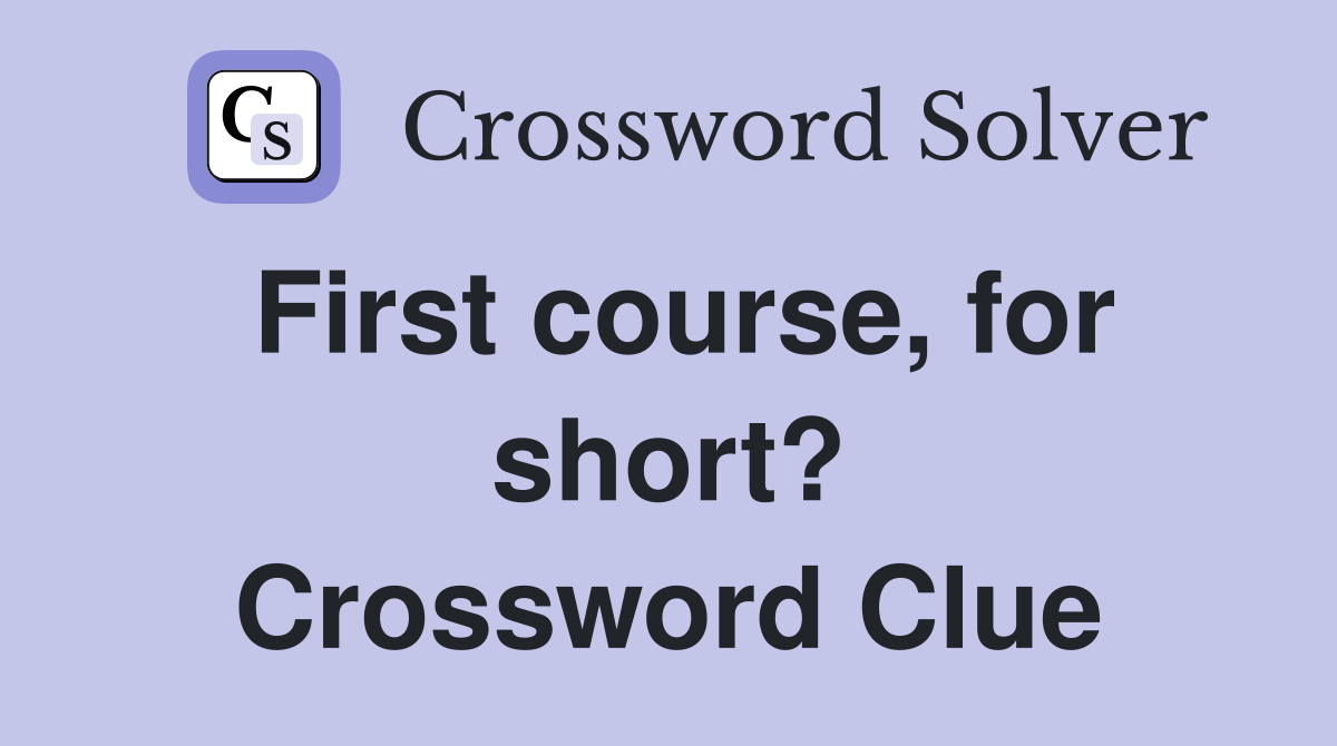 First course, for short? Crossword Clue
