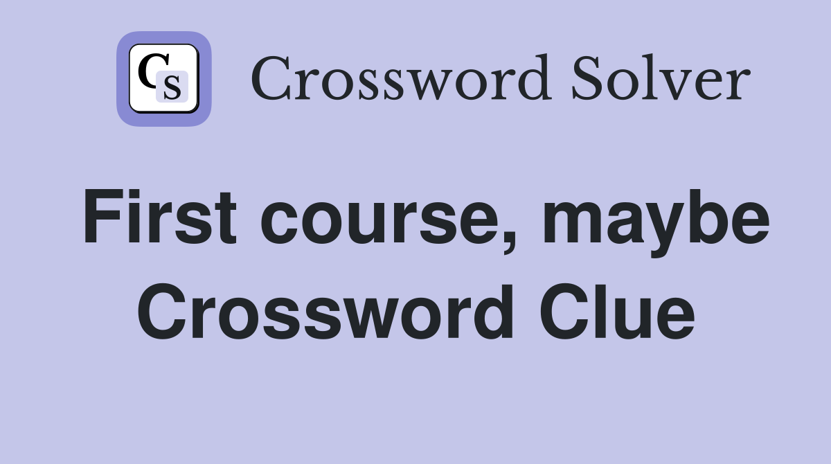 First course, maybe Crossword Clue