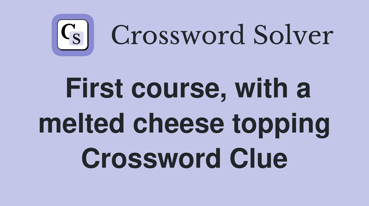 First course, with a melted cheese topping Crossword Clue