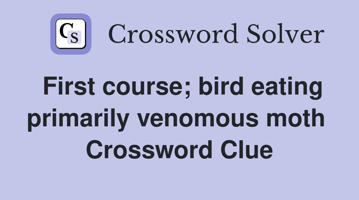 First course; bird eating primarily venomous moth  Crossword Clue