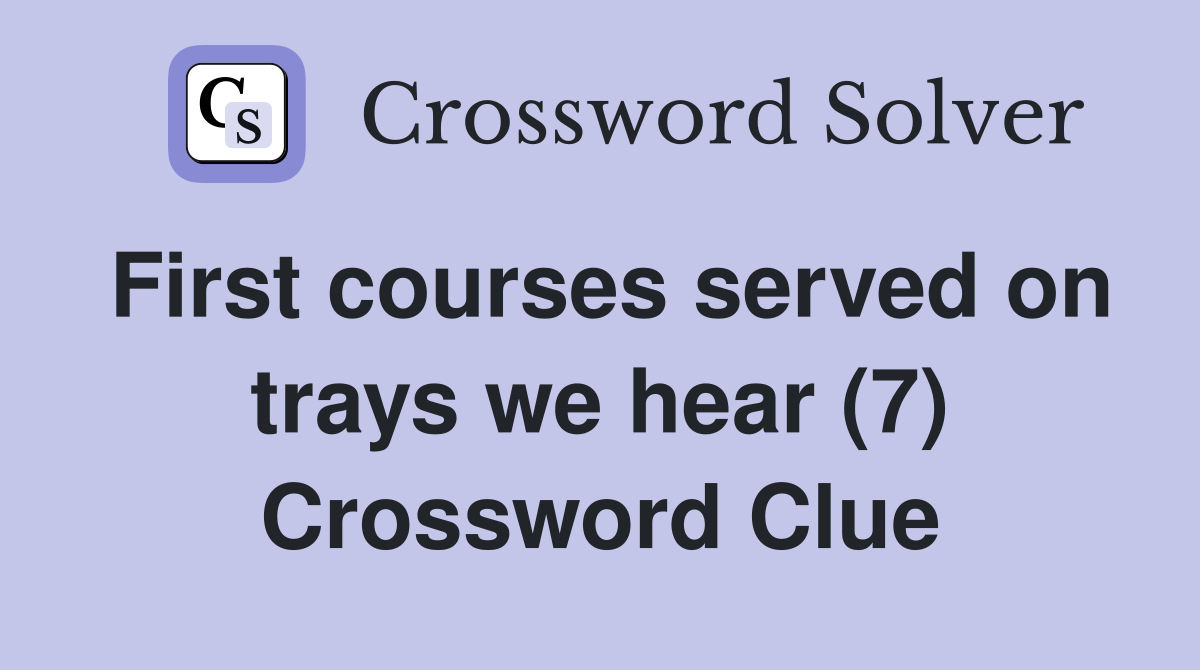 First courses served on trays we hear (7) Crossword Clue