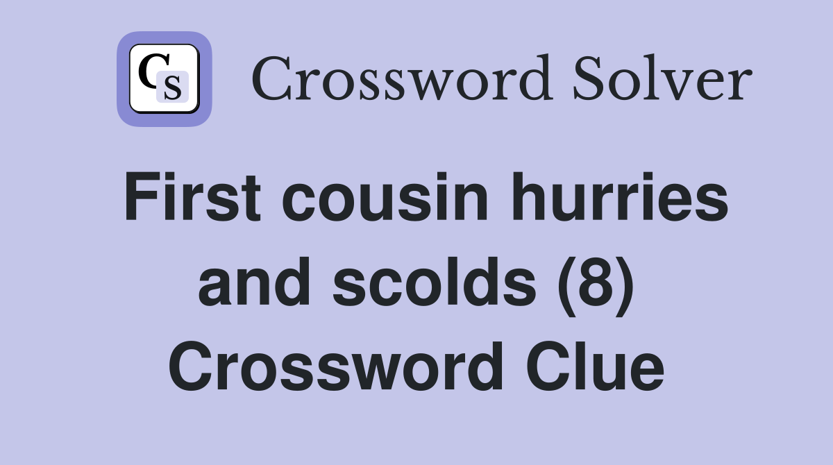 First cousin hurries and scolds (8) Crossword Clue