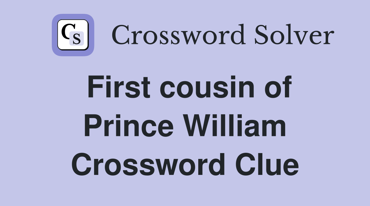 First cousin of Prince William Crossword Clue