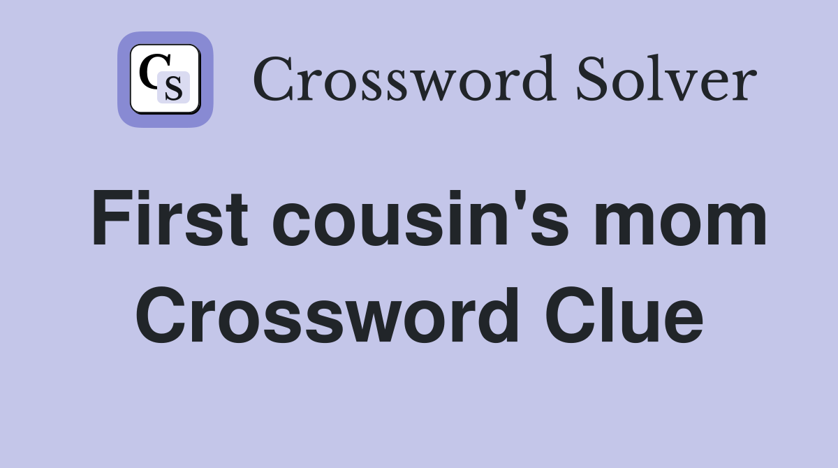 First cousin's mom Crossword Clue