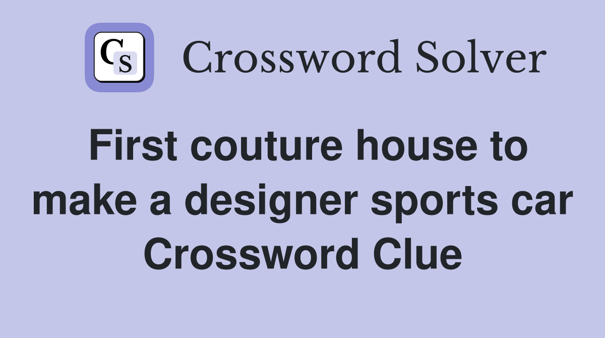 First couture house to make a designer sports car Crossword Clue