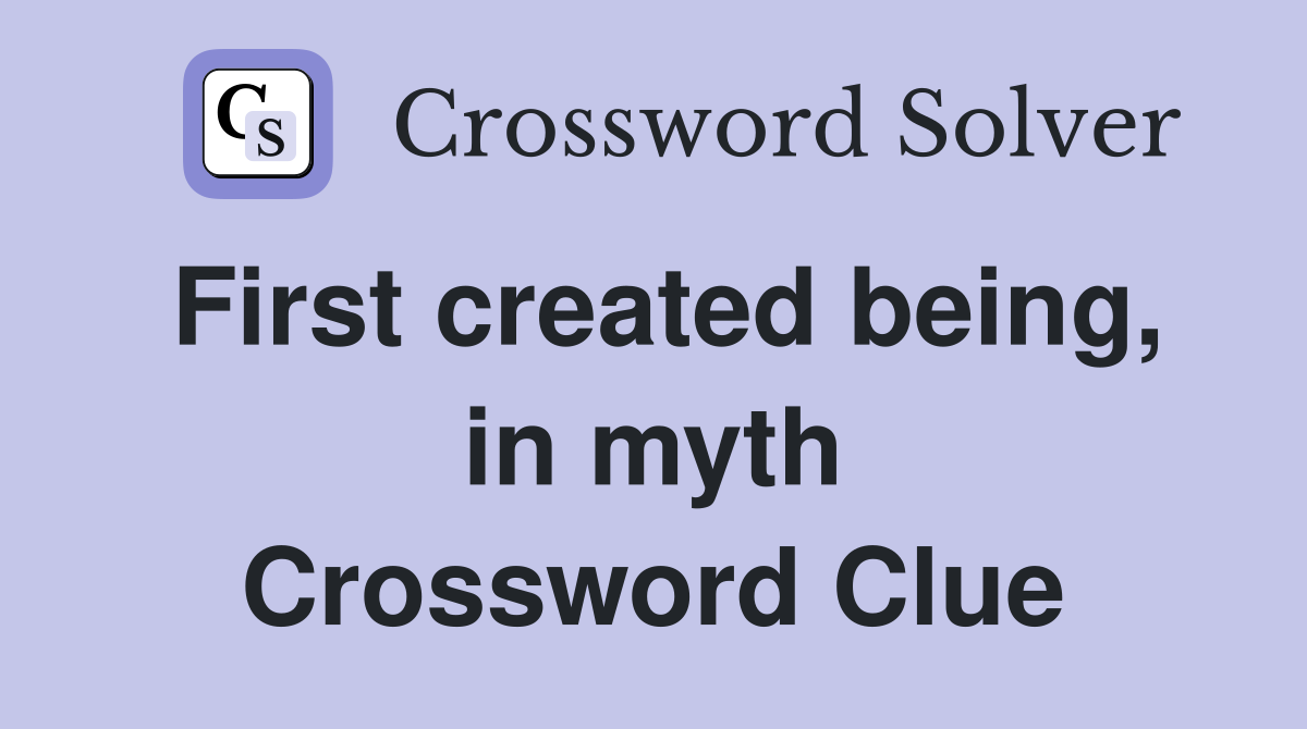 First created being, in myth Crossword Clue