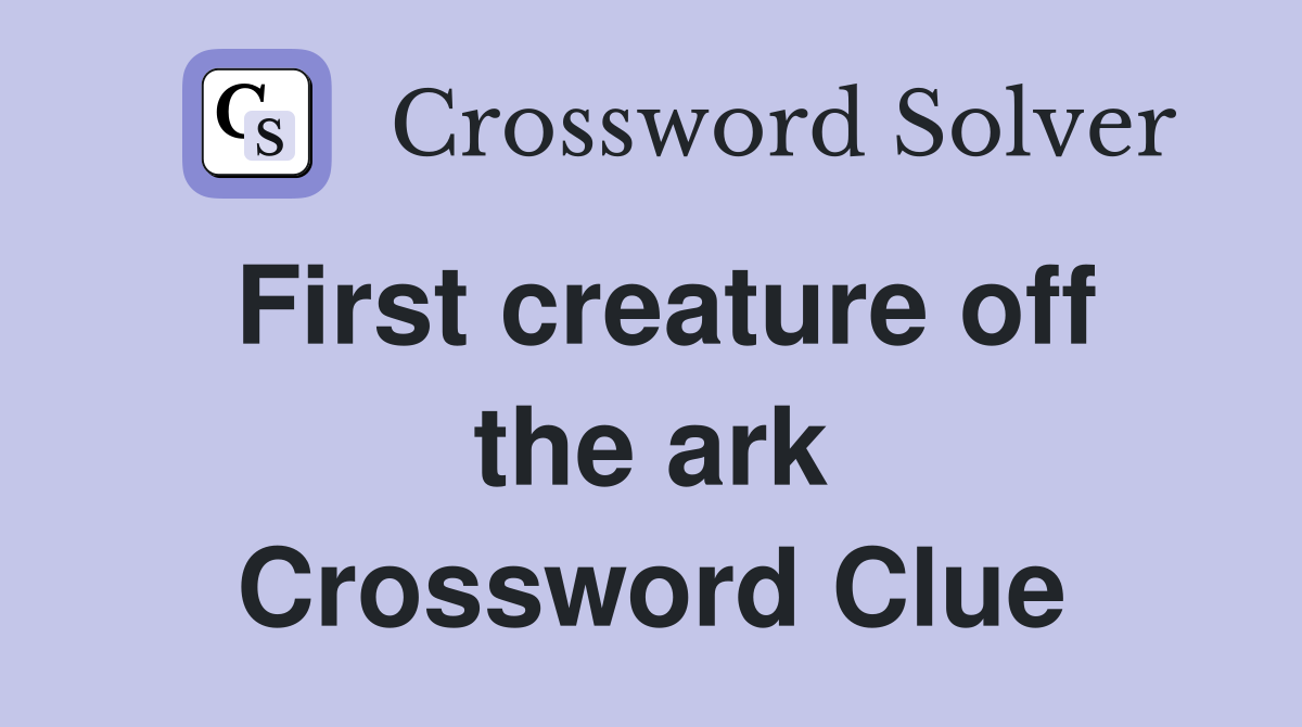 First creature off the ark Crossword Clue